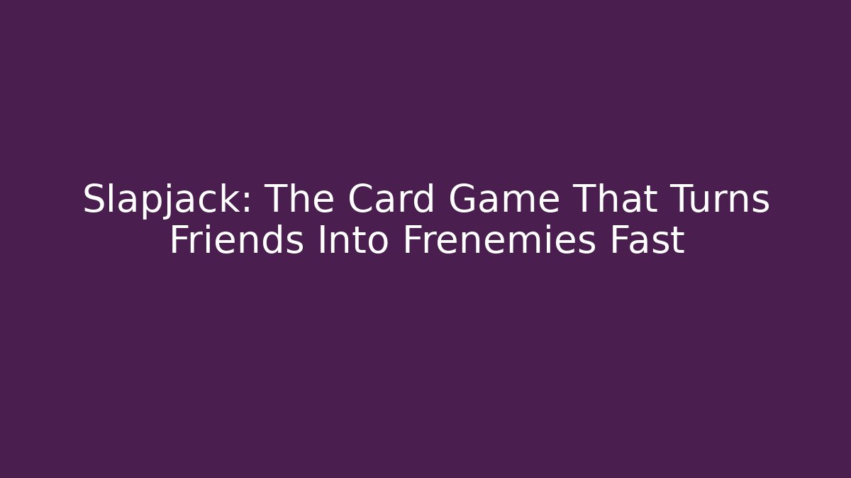 Slapjack: The Card Game That Turns Friends Into Frenemies Fast