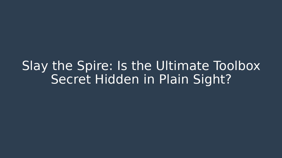 Slay the Spire: Is the Ultimate Toolbox Secret Hidden in Plain Sight?