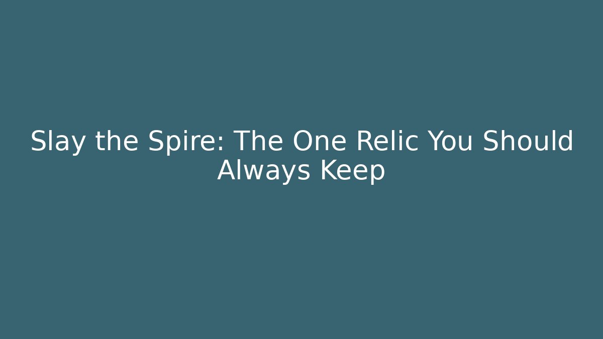 Slay the Spire: The One Relic You Should Always Keep
