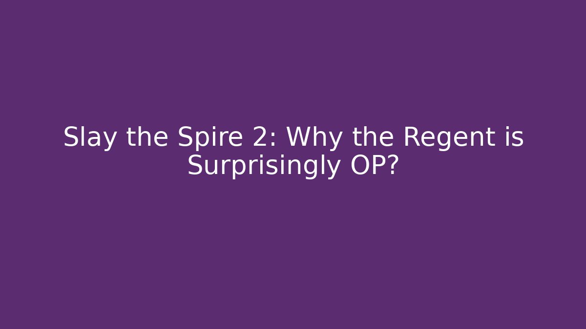 Slay the Spire 2: Why the Regent is Surprisingly OP?