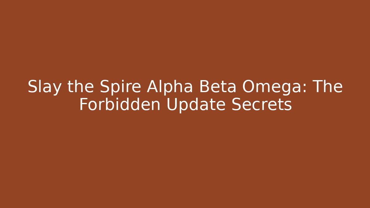Slay the Spire Alpha Beta Omega: The Forbidden Update Secrets