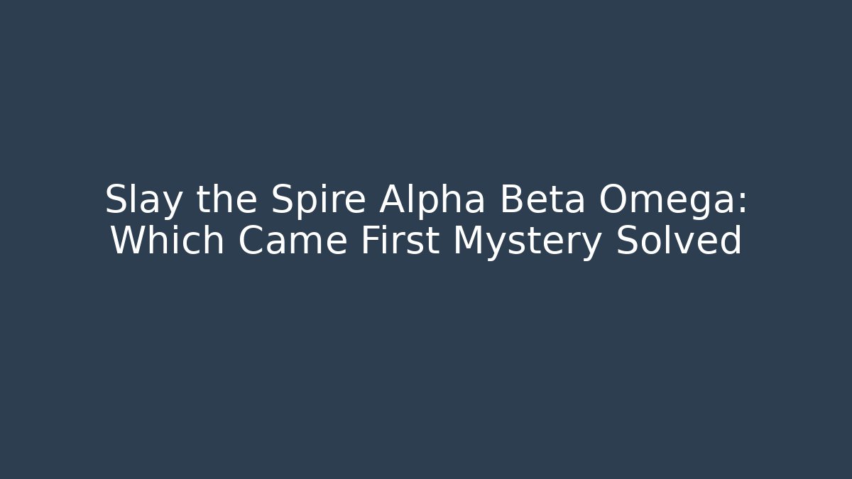 Slay the Spire Alpha Beta Omega: Which Came First Mystery Solved