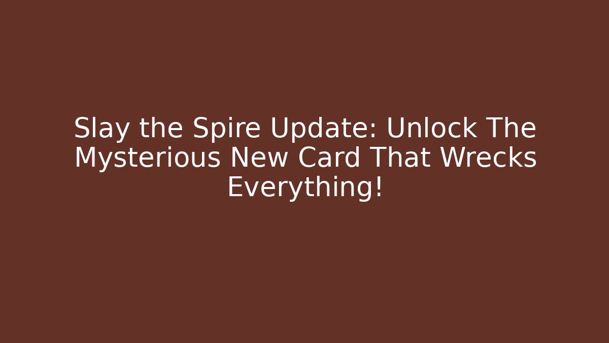 Slay the Spire Update: Unlock The Mysterious New Card That Wrecks Everything!
