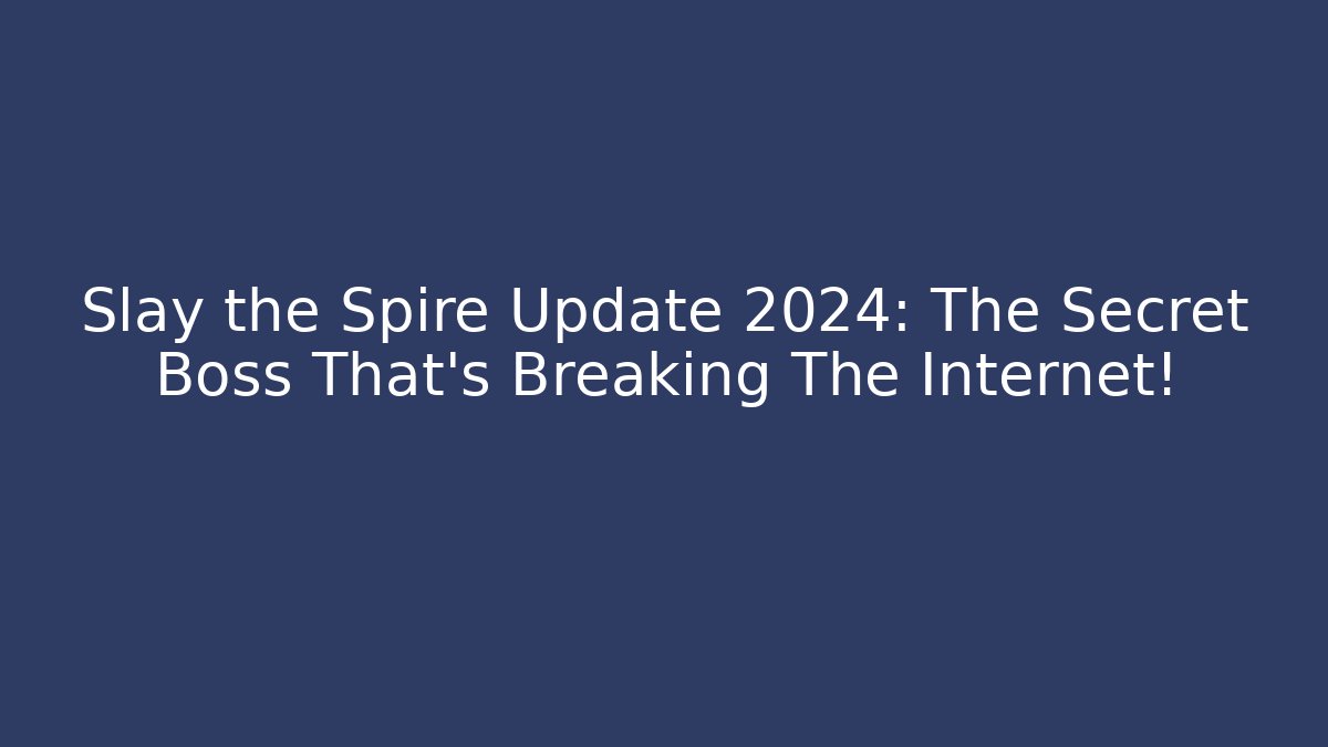 Slay the Spire Update 2024: The Secret Boss That’s Breaking The Internet!