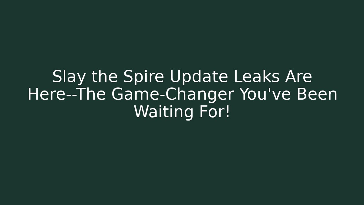 Slay the Spire Update Leaks Are Here—The Game-Changer You’ve Been Waiting For!