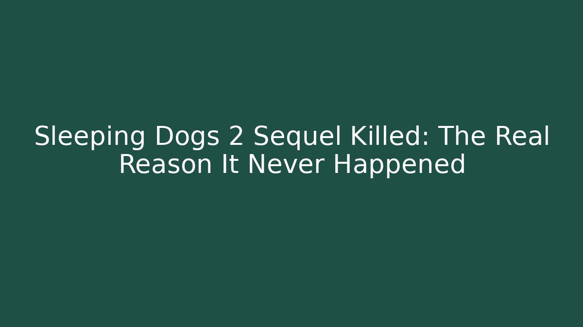 Sleeping Dogs 2 Sequel Killed: The Real Reason It Never Happened