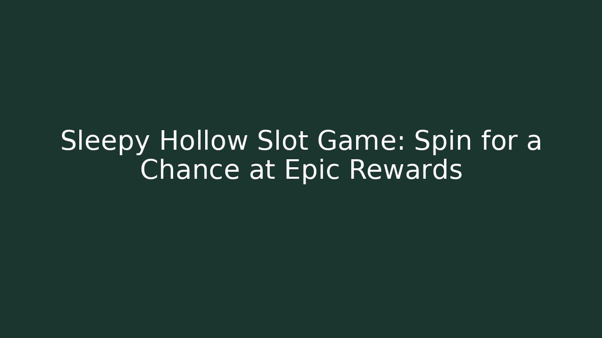 Sleepy Hollow Slot Game: Spin for a Chance at Epic Rewards