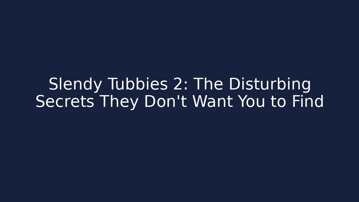 Slendy Tubbies 2: The Disturbing Secrets They Don't Want You to Find