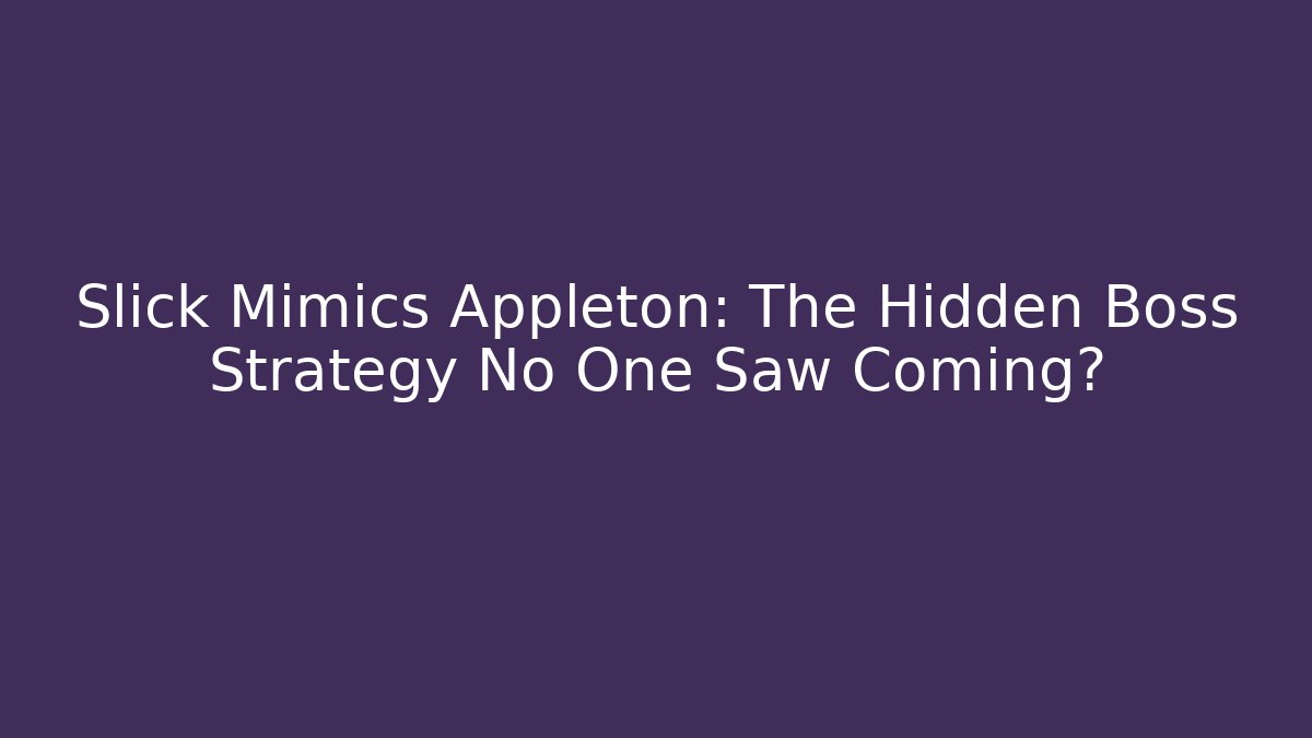 Slick Mimics Appleton: The Hidden Boss Strategy No One Saw Coming?