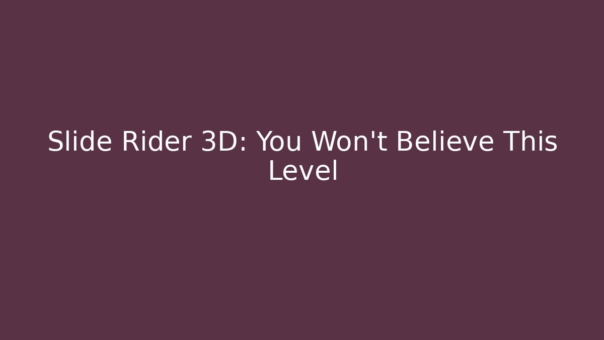 Slide Rider 3D: You Won't Believe This Level - Celivion