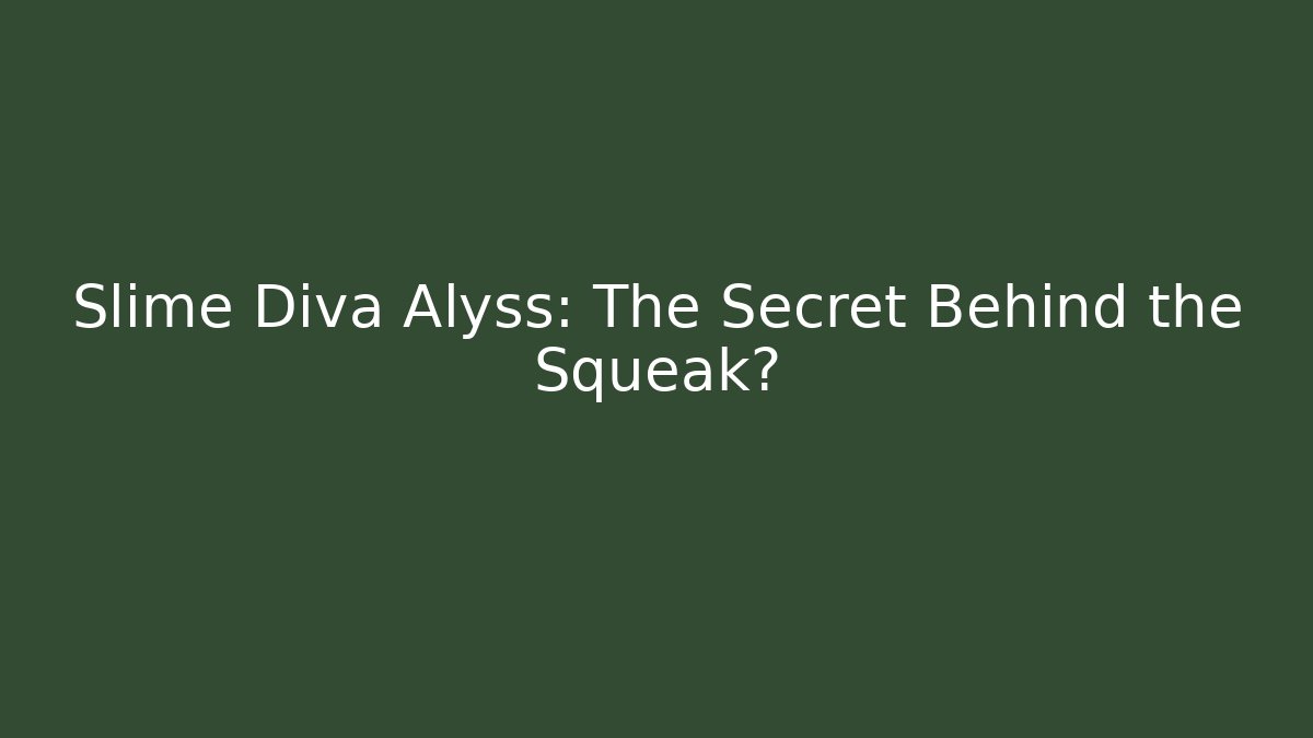 Slime Diva Alyss: The Secret Behind the Squeak?