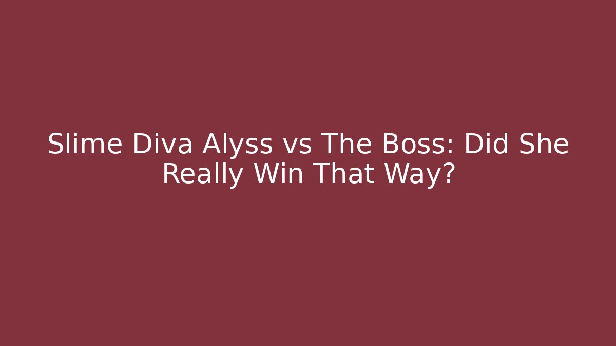 Slime Diva Alyss vs The Boss: Did She Really Win That Way?