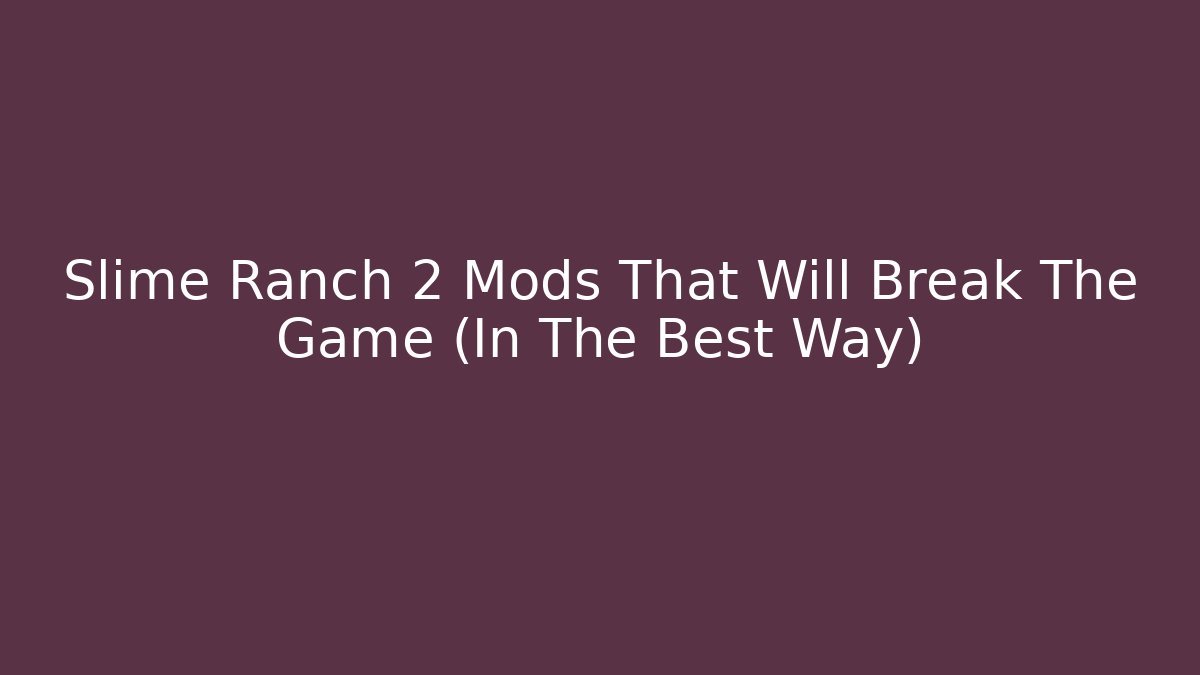 Slime Ranch 2 Mods That Will Break The Game (In The Best Way)