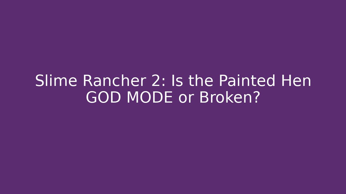 Slime Rancher 2: Is the Painted Hen GOD MODE or Broken?