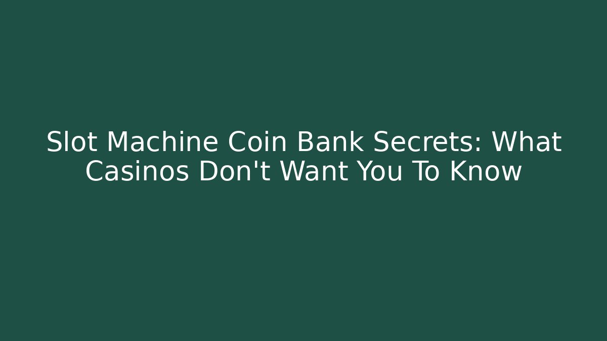 Slot Machine Coin Bank Secrets: What Casinos Don't Want You To Know