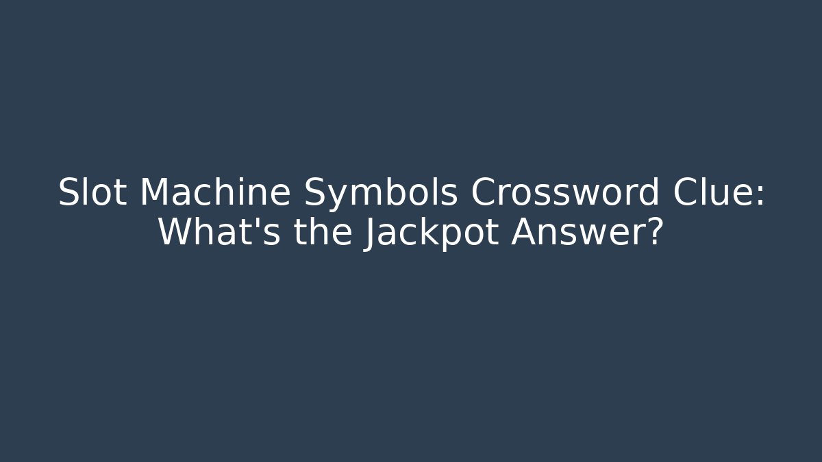 Slot Machine Symbols Crossword Clue: What's the Jackpot Answer?