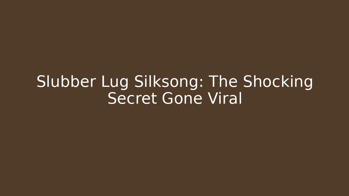 Slubber Lug Silksong: The Shocking Secret Gone Viral