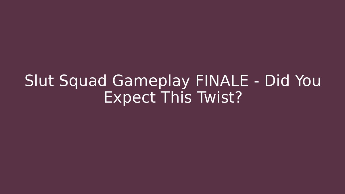Slut Squad Gameplay FINALE - Did You Expect This Twist?