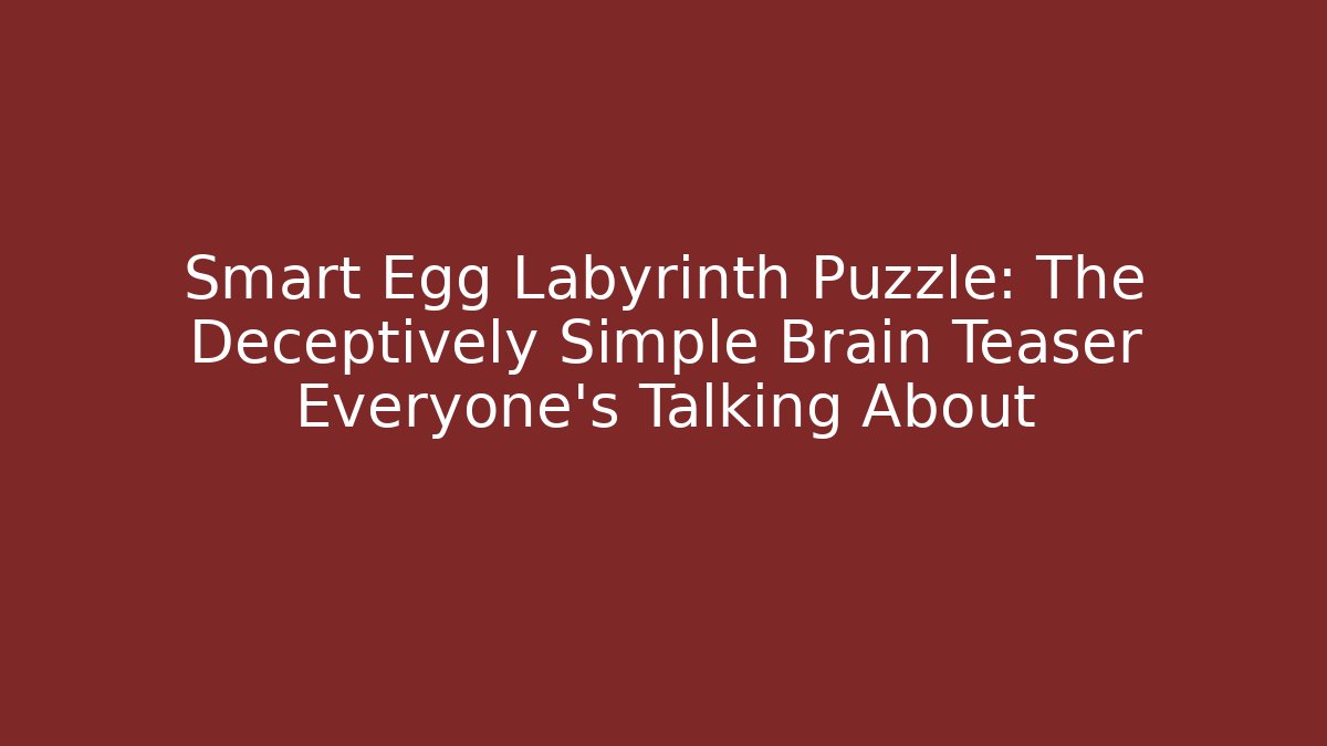 Smart Egg Labyrinth Puzzle: The Deceptively Simple Brain Teaser Everyone's Talking About - Celivion