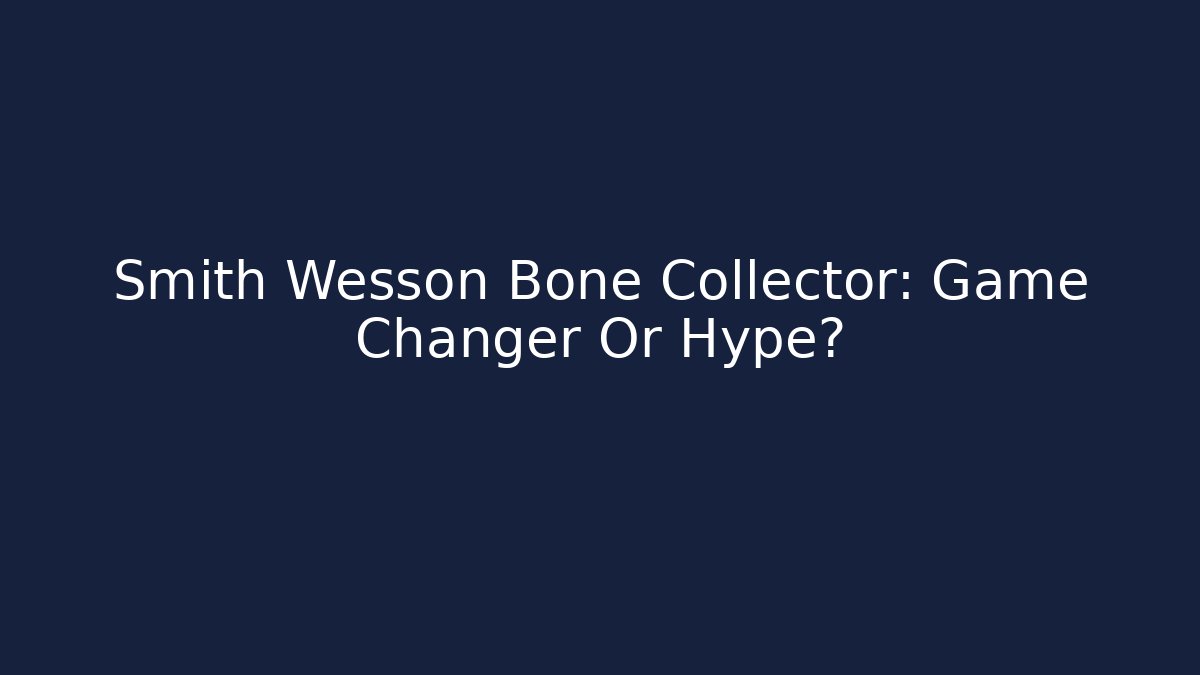 Smith Wesson Bone Collector: Game Changer Or Hype?