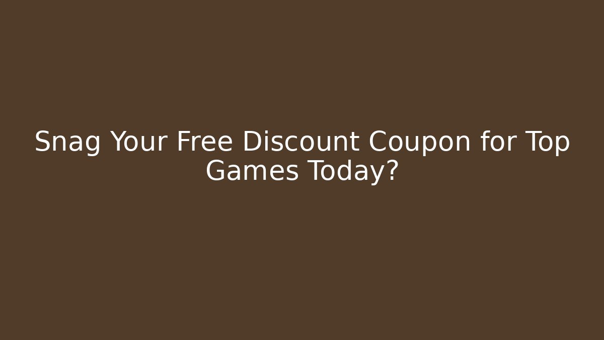 Snag Your Free Discount Coupon for Top Games Today?