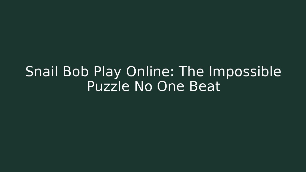Snail Bob Play Online: The Impossible Puzzle No One Beat
