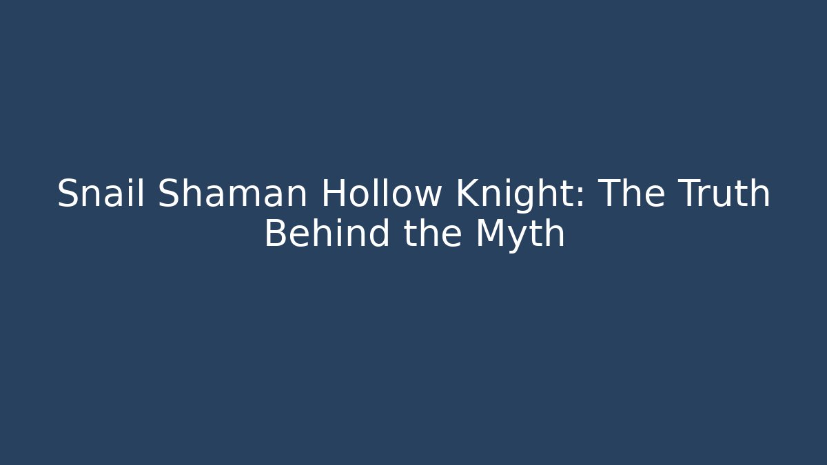 Snail Shaman Hollow Knight: The Truth Behind the Myth