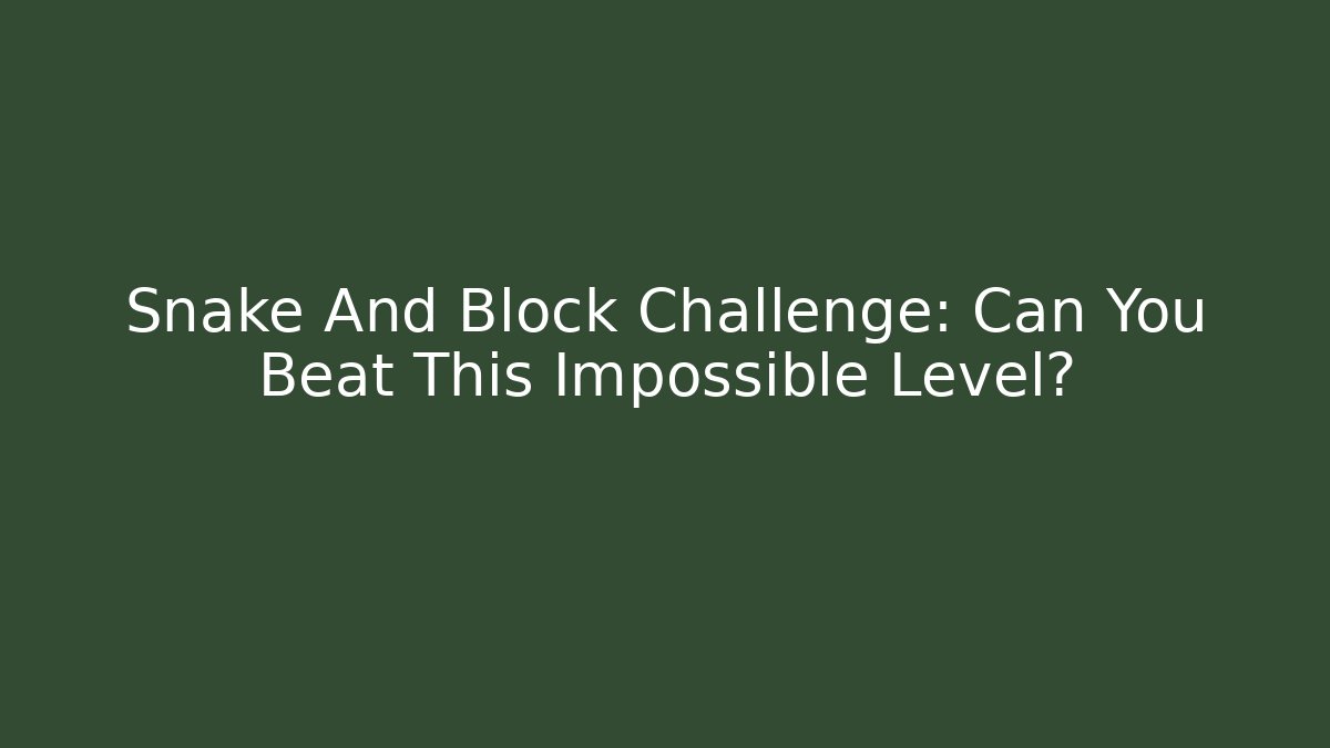Snake And Block Challenge: Can You Beat This Impossible Level?