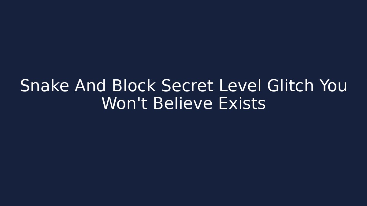 Snake And Block Secret Level Glitch You Won't Believe Exists