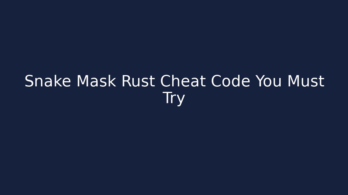 Snake Mask Rust Cheat Code You Must Try - Celivion