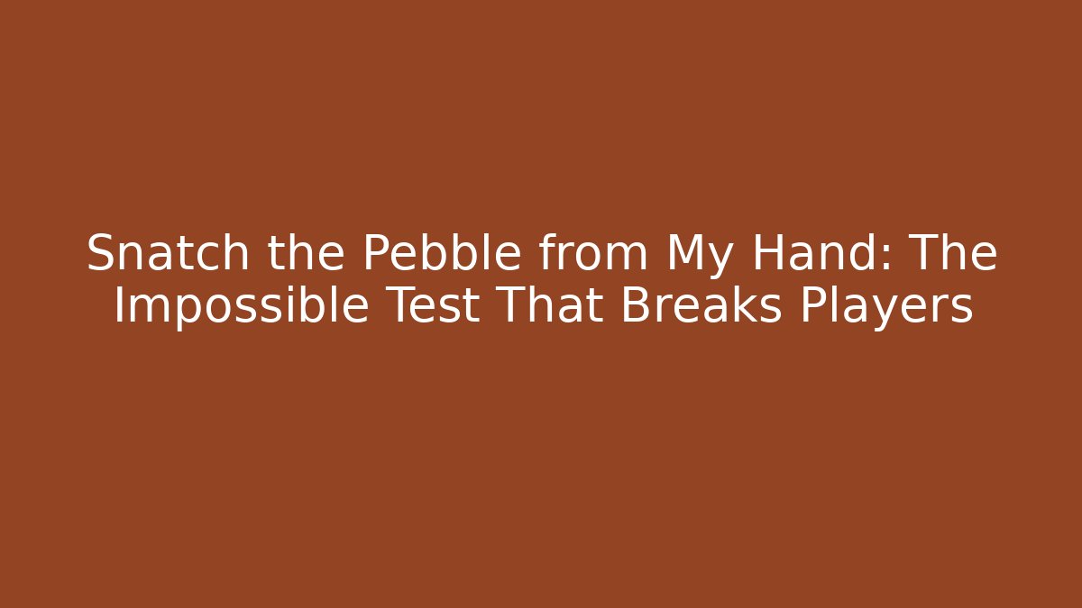 Snatch the Pebble from My Hand: The Impossible Test That Breaks Players