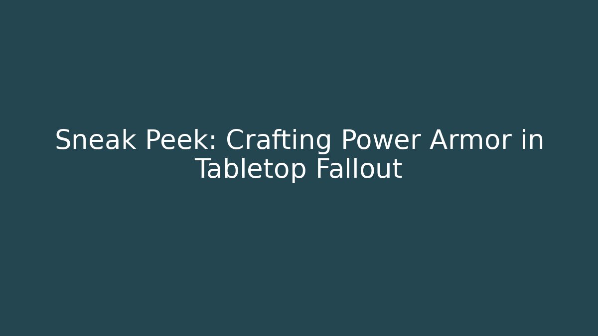 Sneak Peek: Crafting Power Armor in Tabletop Fallout