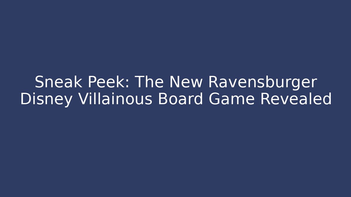 Sneak Peek: The New Ravensburger Disney Villainous Board Game Revealed