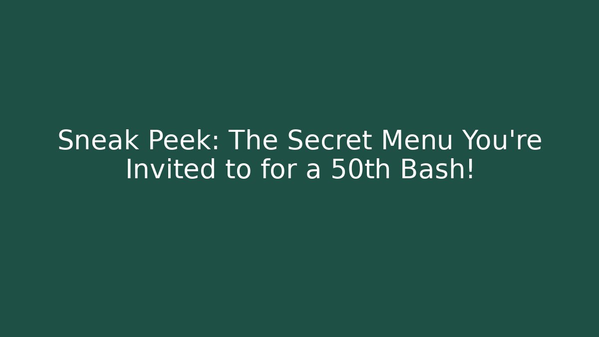 Sneak Peek: The Secret Menu You're Invited to for a 50th Bash!