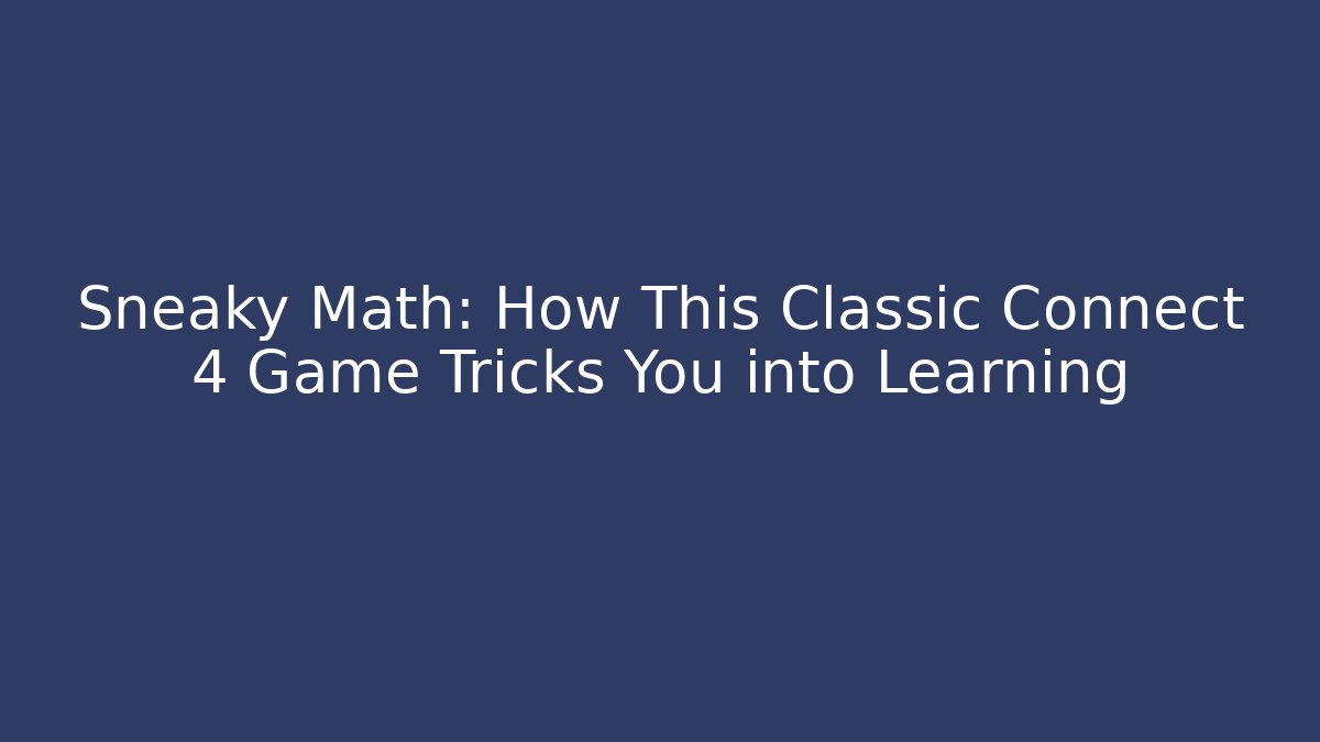 Sneaky Math: How This Classic Connect 4 Game Tricks You into Learning