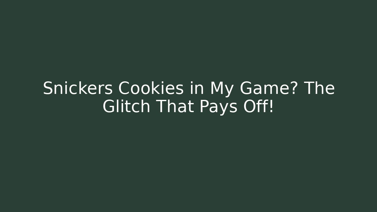 Snickers Cookies in My Game? The Glitch That Pays Off!