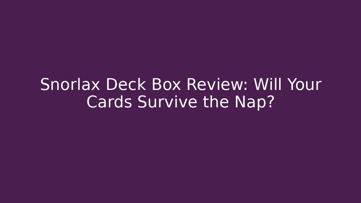 Snorlax Deck Box Review: Will Your Cards Survive the Nap? - Celivion
