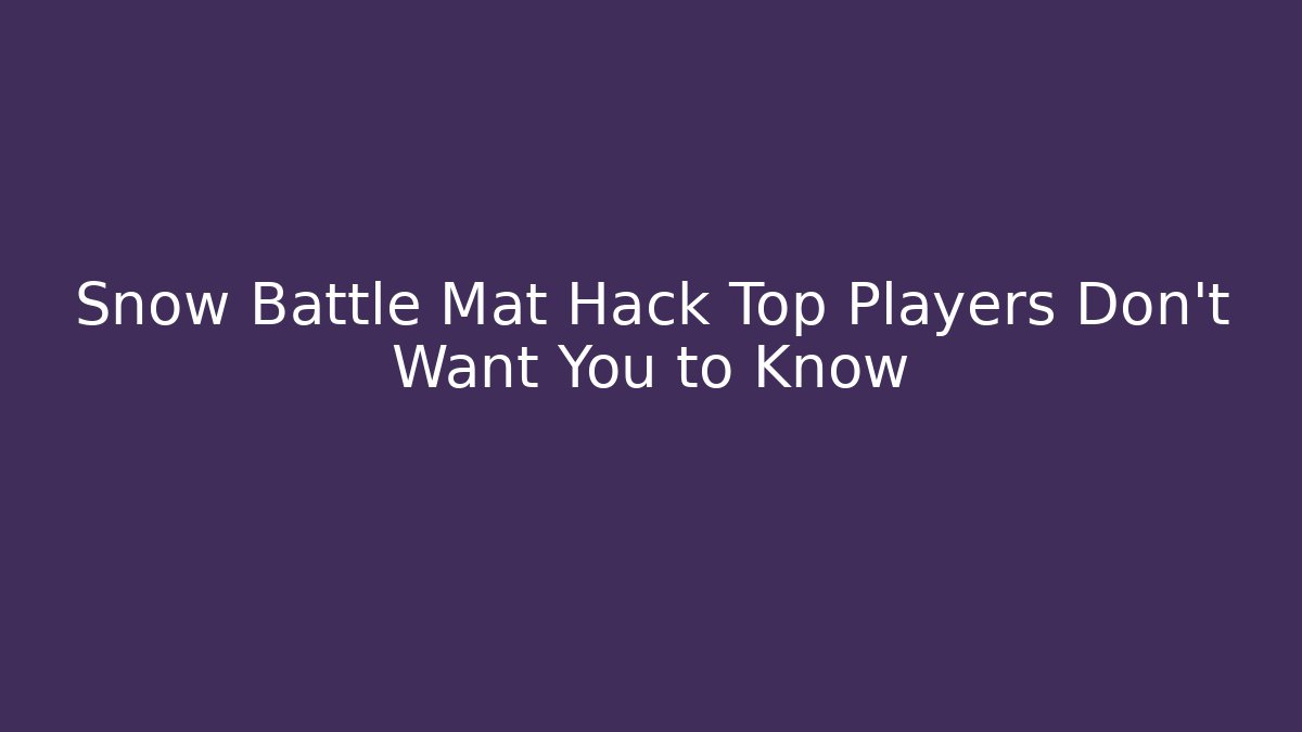 Snow Battle Mat Hack Top Players Don't Want You to Know