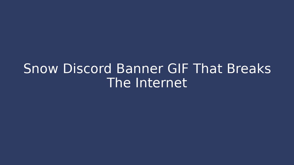 Snow Discord Banner GIF That Breaks The Internet - Celivion