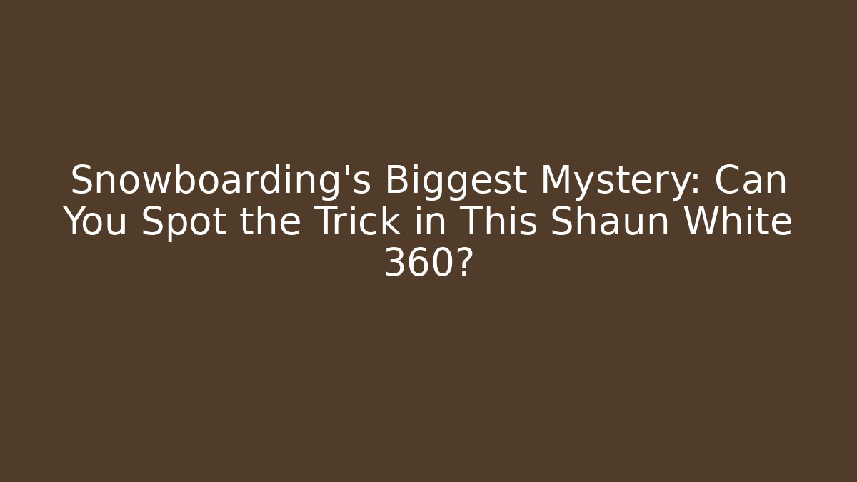 Snowboarding's Biggest Mystery: Can You Spot the Trick in This Shaun White 360?