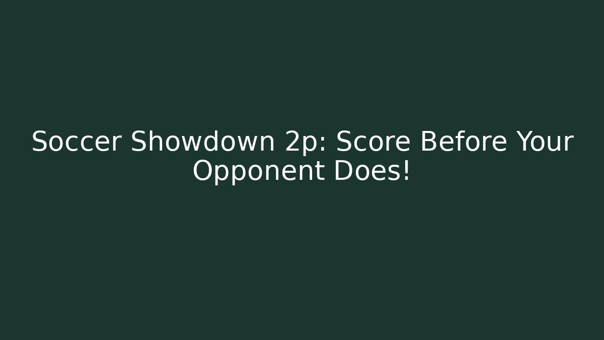Soccer Showdown 2p: Score Before Your Opponent Does! - Celivion