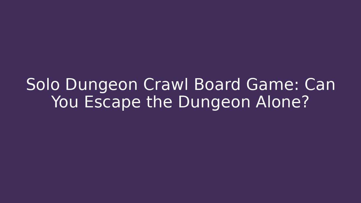 Solo Dungeon Crawl Board Game: Can You Escape the Dungeon Alone?