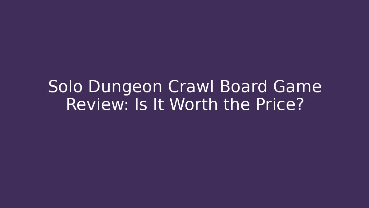 Solo Dungeon Crawl Board Game Review: Is It Worth the Price?