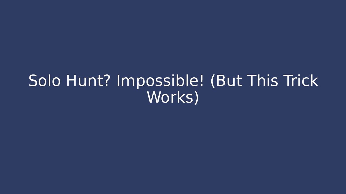 Solo Hunt? Impossible! (But This Trick Works)