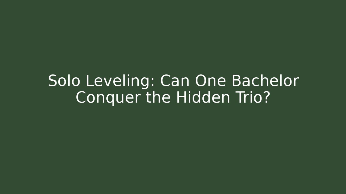 Solo Leveling: Can One Bachelor Conquer the Hidden Trio? - Celivion
