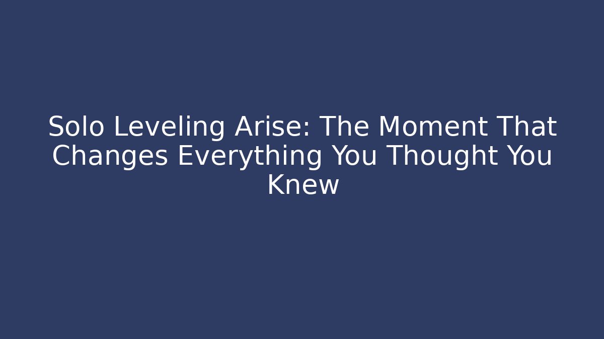 Solo Leveling Arise: The Moment That Changes Everything You Thought You Knew