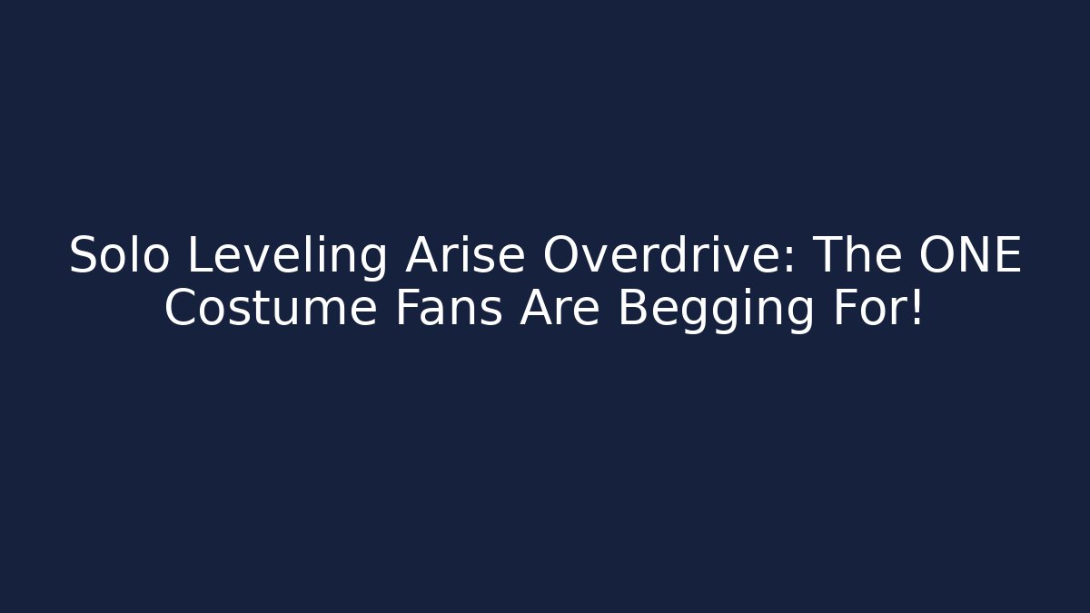 Solo Leveling Arise Overdrive: The ONE Costume Fans Are Begging For!