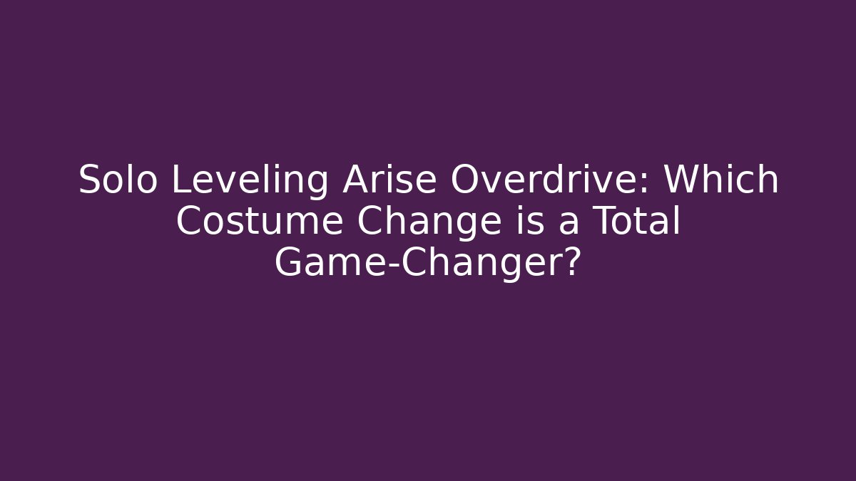 Solo Leveling Arise Overdrive: Which Costume Change is a Total Game-Changer?