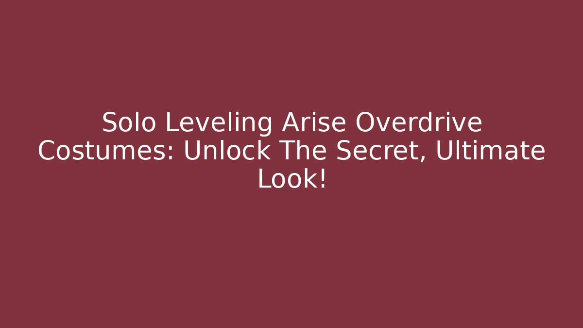 Solo Leveling Arise Overdrive Costumes: Unlock The Secret, Ultimate Look!
