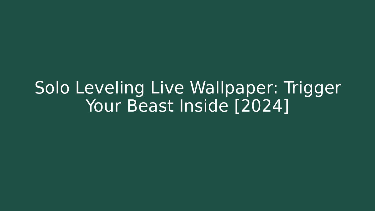 Solo Leveling Live Wallpaper: Trigger Your Beast Inside [2024]